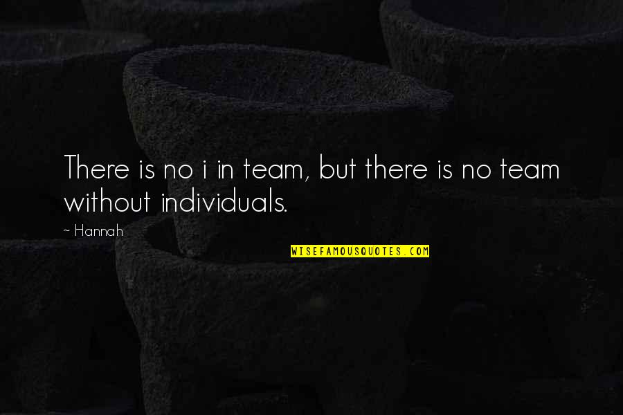 Individual Vs Teamwork Quotes By Hannah: There is no i in team, but there
