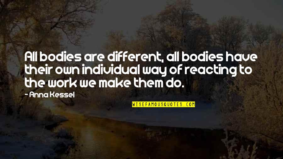 Individual Work Quotes By Anna Kessel: All bodies are different, all bodies have their