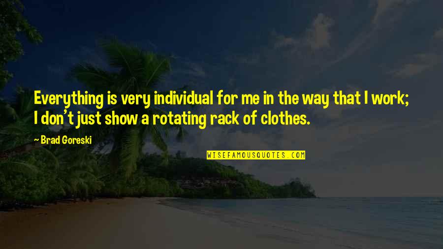 Individual Work Quotes By Brad Goreski: Everything is very individual for me in the