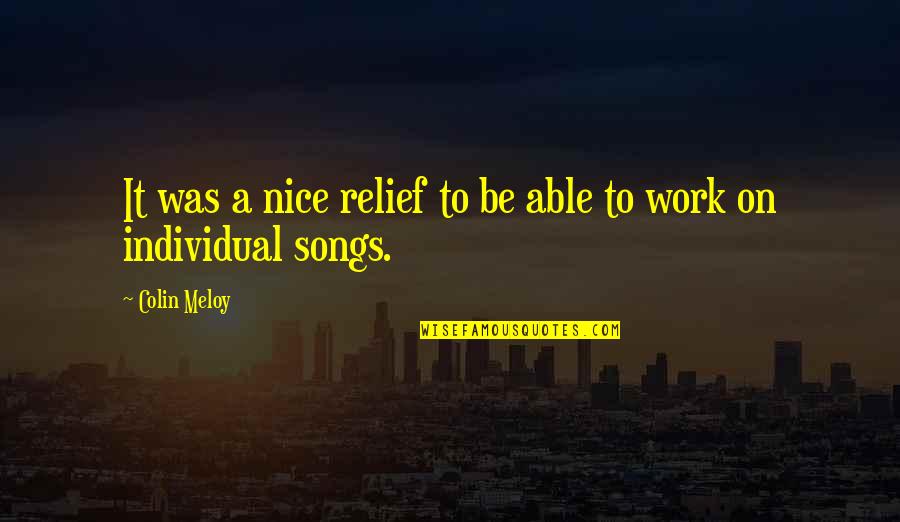 Individual Work Quotes By Colin Meloy: It was a nice relief to be able