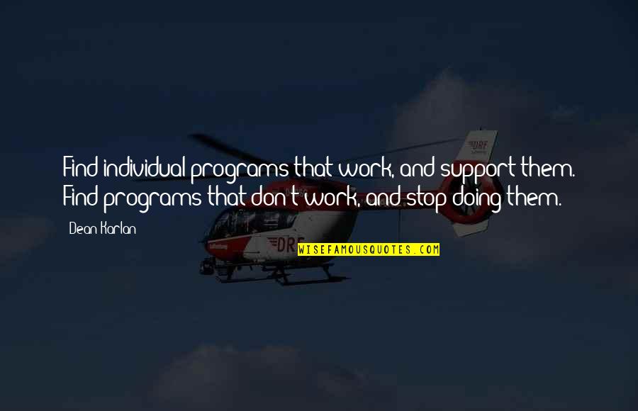Individual Work Quotes By Dean Karlan: Find individual programs that work, and support them.