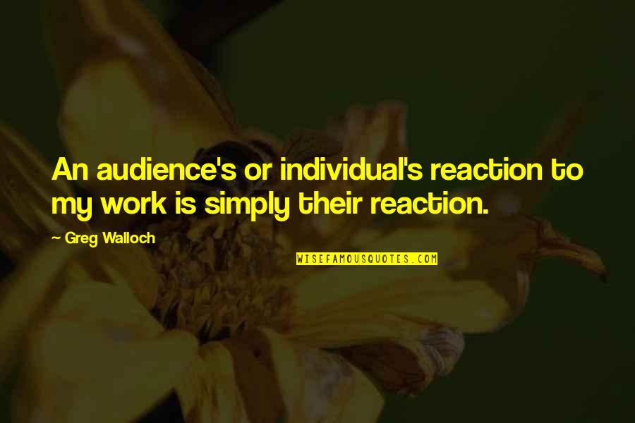 Individual Work Quotes By Greg Walloch: An audience's or individual's reaction to my work