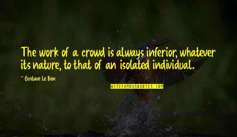 Individual Work Quotes By Gustave Le Bon: The work of a crowd is always inferior,