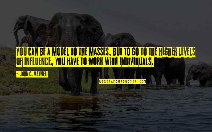 Individual Work Quotes By John C. Maxwell: You can be a model to the masses,