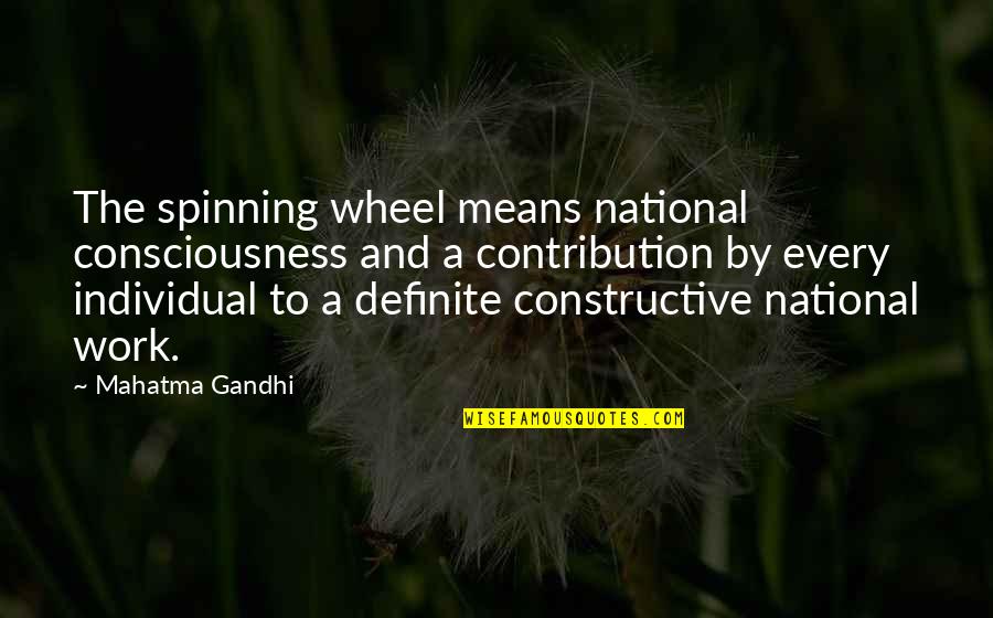 Individual Work Quotes By Mahatma Gandhi: The spinning wheel means national consciousness and a