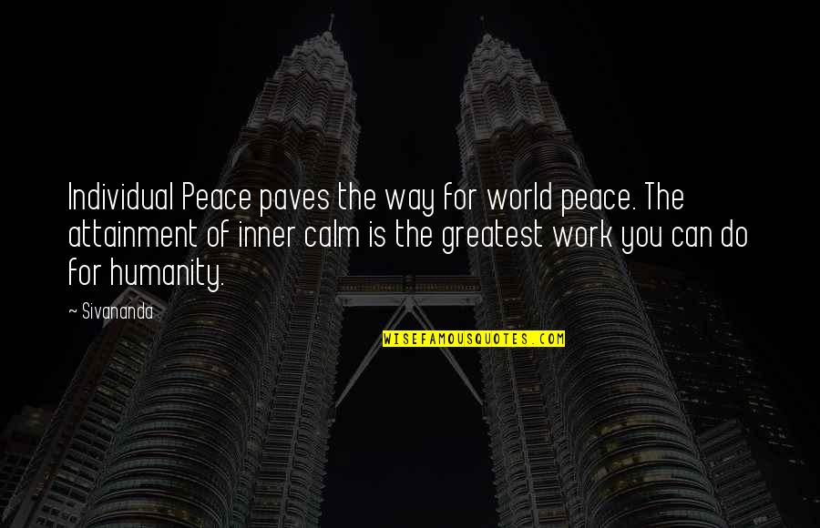 Individual Work Quotes By Sivananda: Individual Peace paves the way for world peace.