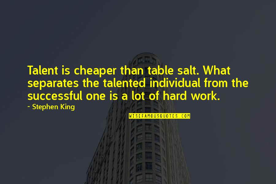 Individual Work Quotes By Stephen King: Talent is cheaper than table salt. What separates