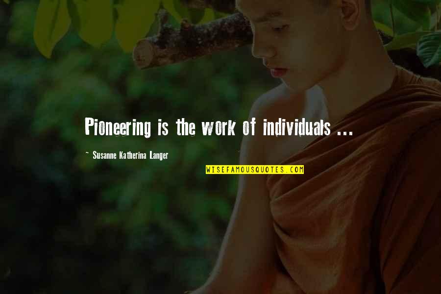 Individual Work Quotes By Susanne Katherina Langer: Pioneering is the work of individuals ...