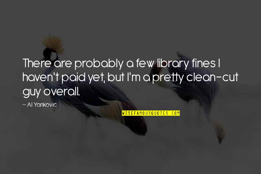 Individualised Quotes By Al Yankovic: There are probably a few library fines I