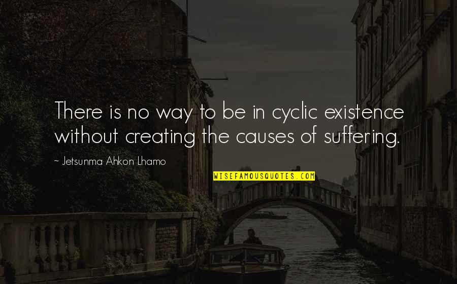 Individualises Quotes By Jetsunma Ahkon Lhamo: There is no way to be in cyclic Individualises Quotes By Jetsunma Ahkon Lhamo: There is no way to be in cyclic