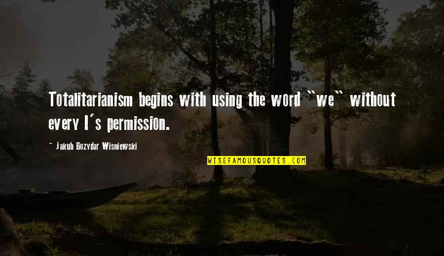 Individualism And Collectivism Quotes By Jakub Bozydar Wisniewski: Totalitarianism begins with using the word "we" without