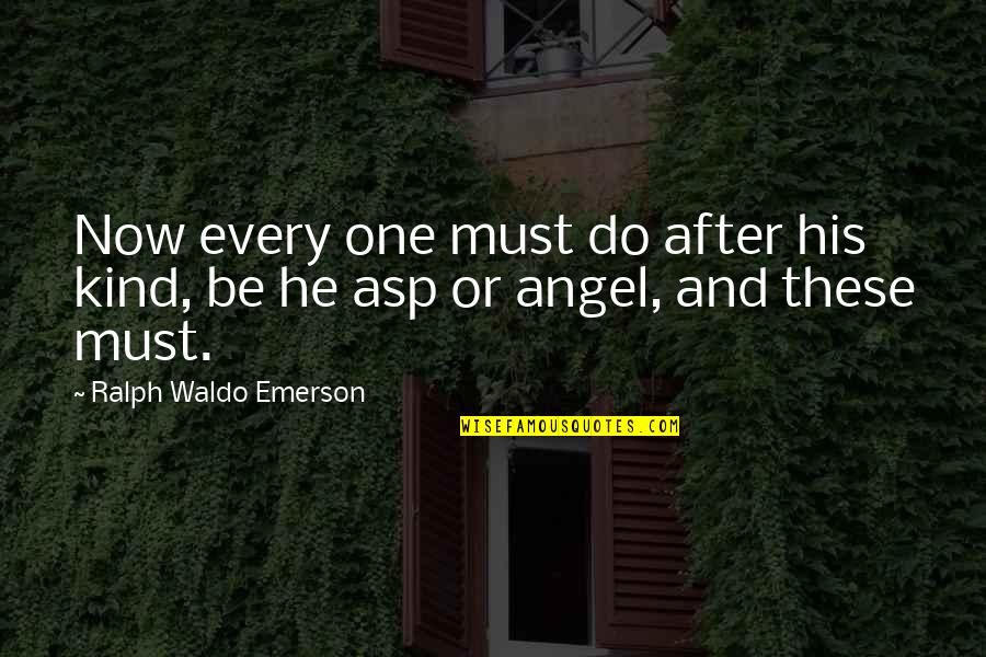 Individualism By Emerson Quotes By Ralph Waldo Emerson: Now every one must do after his kind,