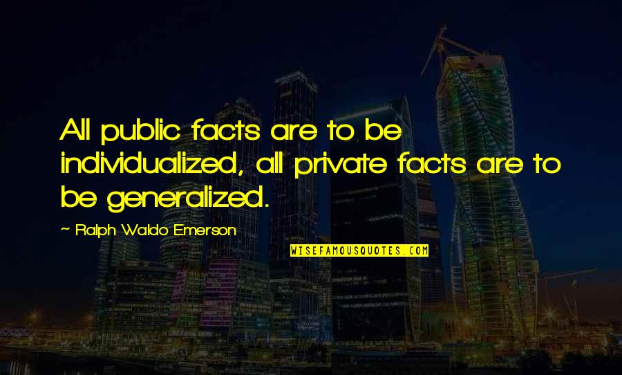 Individualism By Emerson Quotes By Ralph Waldo Emerson: All public facts are to be individualized, all