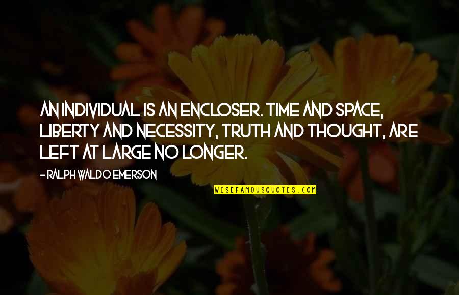 Individualism By Emerson Quotes By Ralph Waldo Emerson: An individual is an encloser. Time and space,