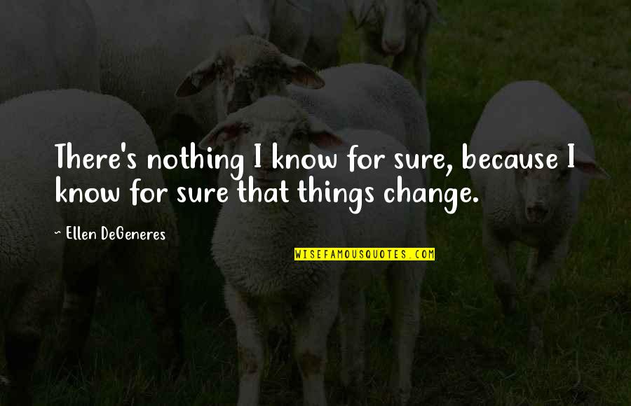 Individualism By Thoreau Quotes By Ellen DeGeneres: There's nothing I know for sure, because I
