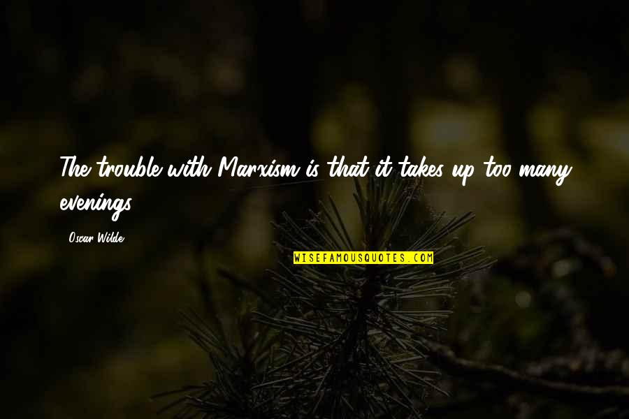 Individualism In Anthem Quotes By Oscar Wilde: The trouble with Marxism is that it takes