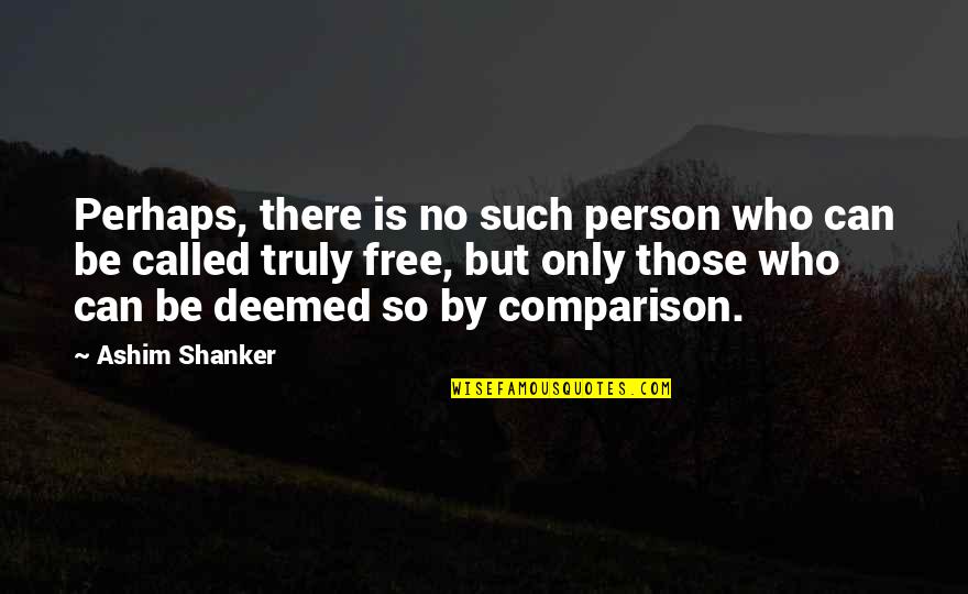 Individualism Quotes By Ashim Shanker: Perhaps, there is no such person who can