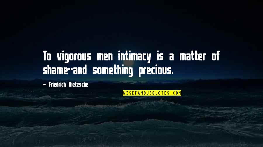 Individualism Quotes By Friedrich Nietzsche: To vigorous men intimacy is a matter of