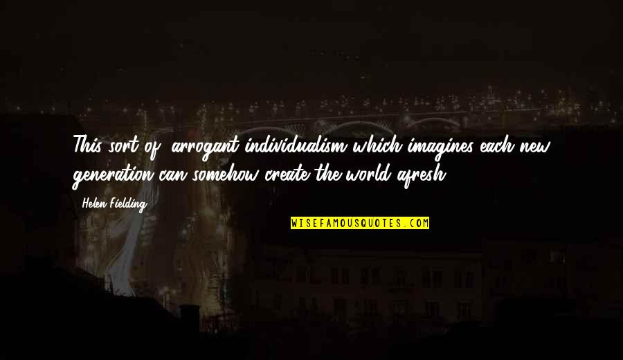 Individualism Quotes By Helen Fielding: This sort of, arrogant individualism which imagines each