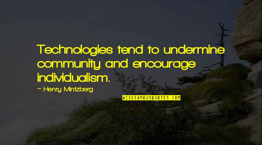 Individualism Quotes By Henry Mintzberg: Technologies tend to undermine community and encourage individualism.