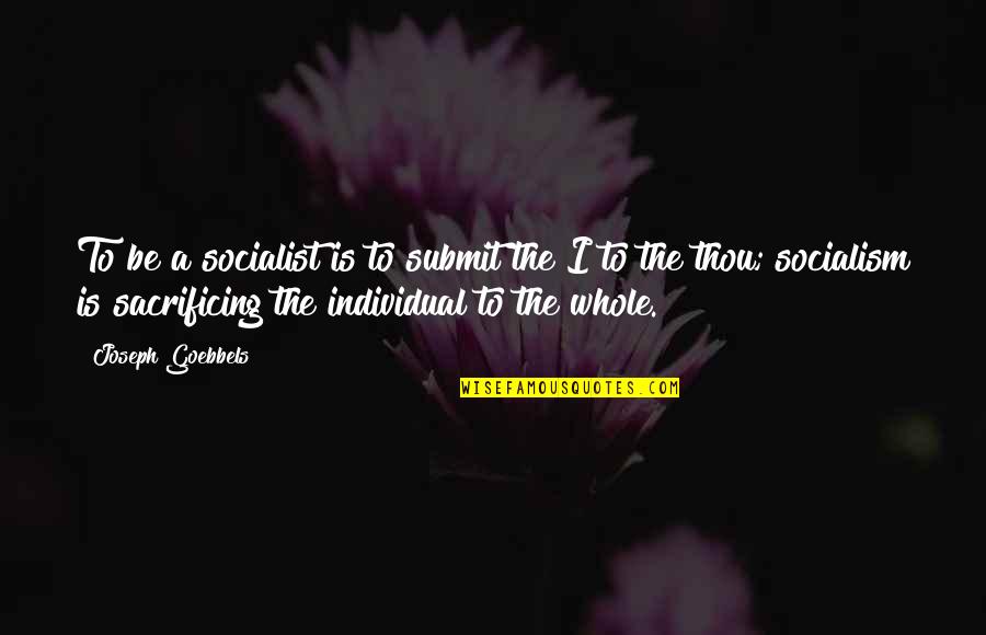 Individualism Quotes By Joseph Goebbels: To be a socialist is to submit the