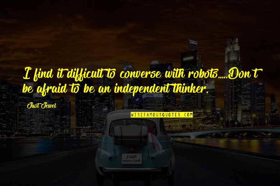 Individualism Quotes By Just Jewel: I find it difficult to converse with robots.....Don't