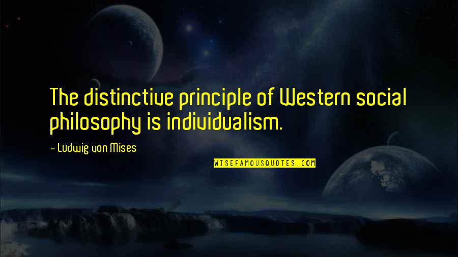 Individualism Quotes By Ludwig Von Mises: The distinctive principle of Western social philosophy is