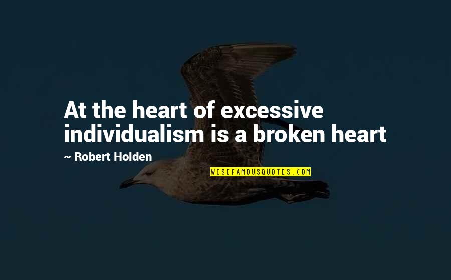 Individualism Quotes By Robert Holden: At the heart of excessive individualism is a