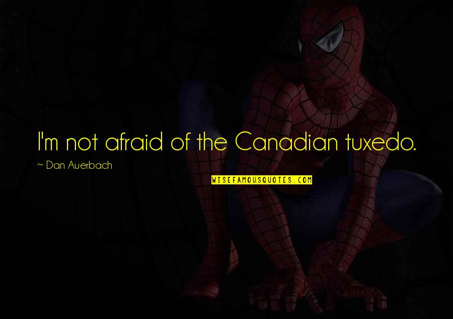 Individualism Vs Community Quotes By Dan Auerbach: I'm not afraid of the Canadian tuxedo. Individualism Vs Community Quotes By Dan Auerbach: I'm not afraid of the Canadian tuxedo.