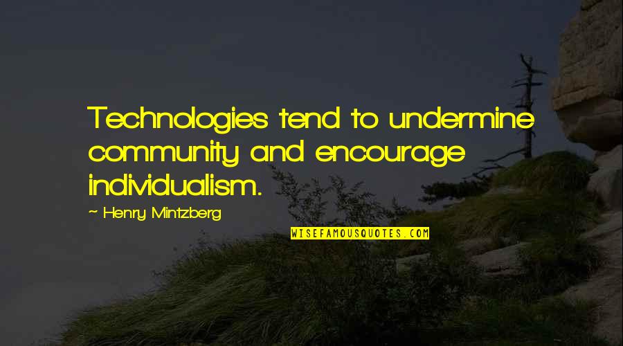 Individualism Vs Community Quotes By Henry Mintzberg: Technologies tend to undermine community and encourage individualism. Individualism Vs Community Quotes By Henry Mintzberg: Technologies tend to undermine community and encourage individualism.