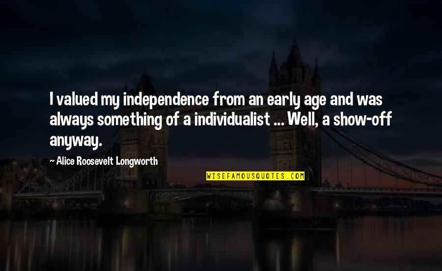 Individualist Quotes By Alice Roosevelt Longworth: I valued my independence from an early age