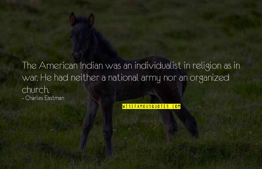 Individualist Quotes By Charles Eastman: The American Indian was an individualist in religion