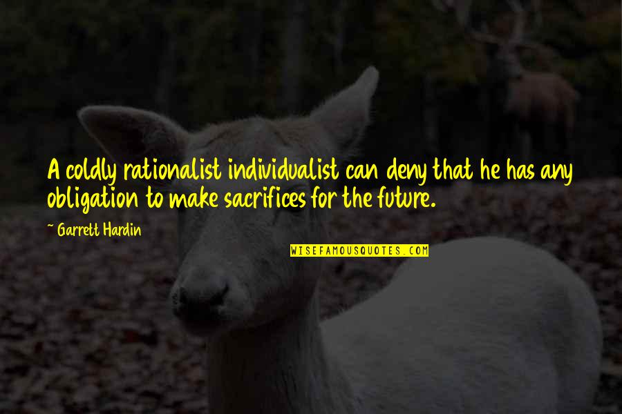 Individualist Quotes By Garrett Hardin: A coldly rationalist individualist can deny that he