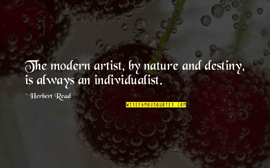 Individualist Quotes By Herbert Read: The modern artist, by nature and destiny, is