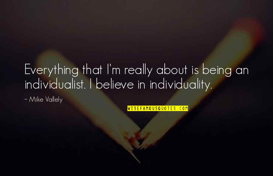 Individualist Quotes By Mike Vallely: Everything that I'm really about is being an