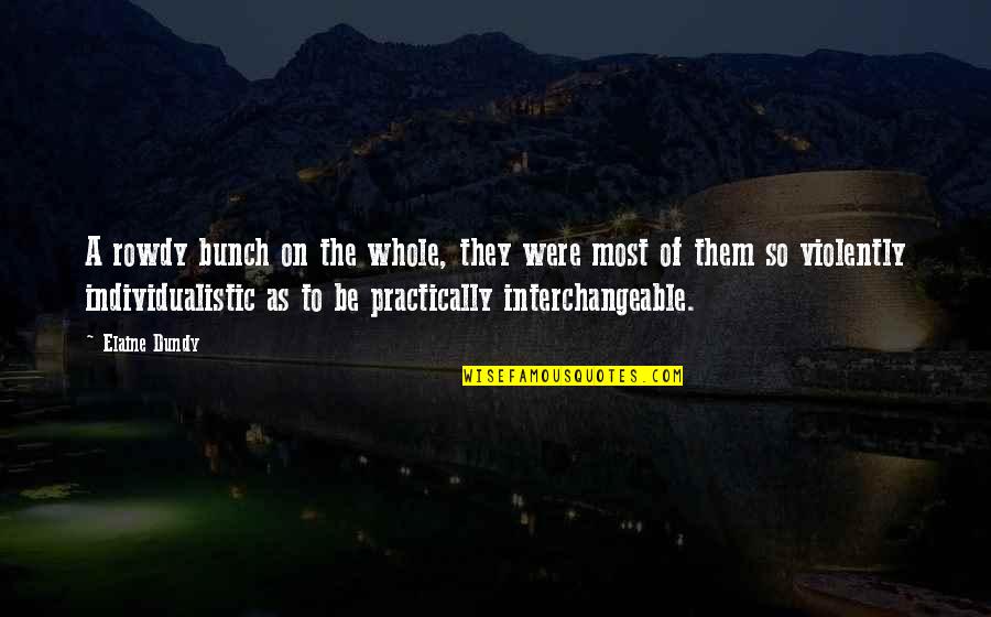 Individualistic Quotes By Elaine Dundy: A rowdy bunch on the whole, they were Individualistic Quotes By Elaine Dundy: A rowdy bunch on the whole, they were
