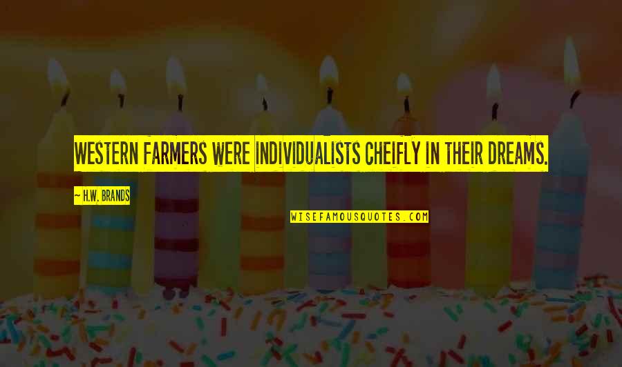 Individualists Are Quotes By H.W. Brands: Western farmers were individualists cheifly in their dreams.