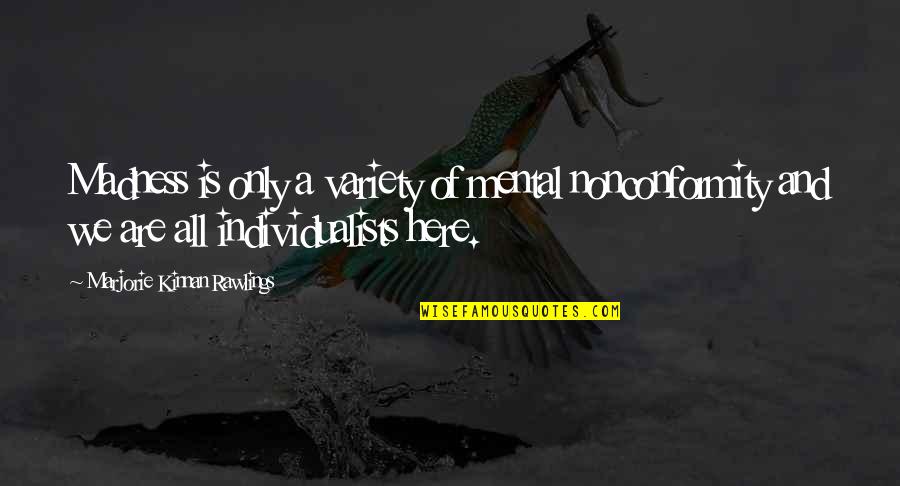 Individualists Are Quotes By Marjorie Kinnan Rawlings: Madness is only a variety of mental nonconformity Individualists Are Quotes By Marjorie Kinnan Rawlings: Madness is only a variety of mental nonconformity
