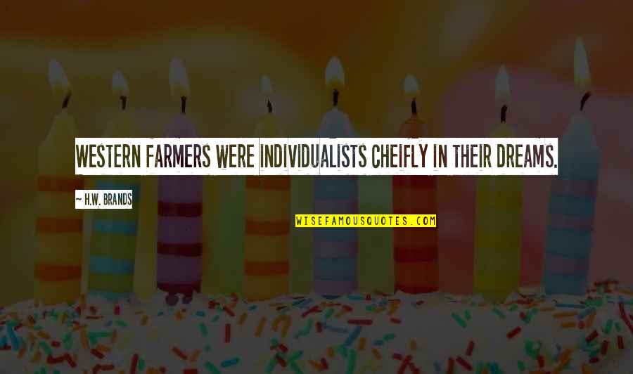 Individualists Quotes By H.W. Brands: Western farmers were individualists cheifly in their dreams.