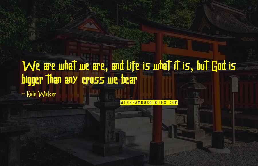 Individualists Quotes By Kate Wicker: We are what we are, and life is