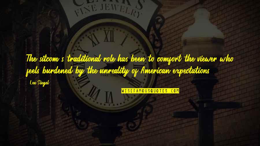 Individualists Quotes By Lee Siegel: The sitcom's traditional role has been to comfort