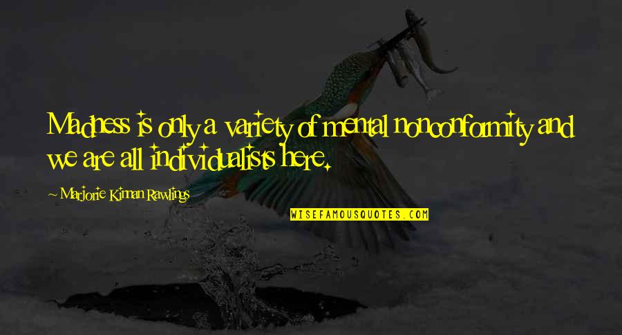 Individualists Quotes By Marjorie Kinnan Rawlings: Madness is only a variety of mental nonconformity