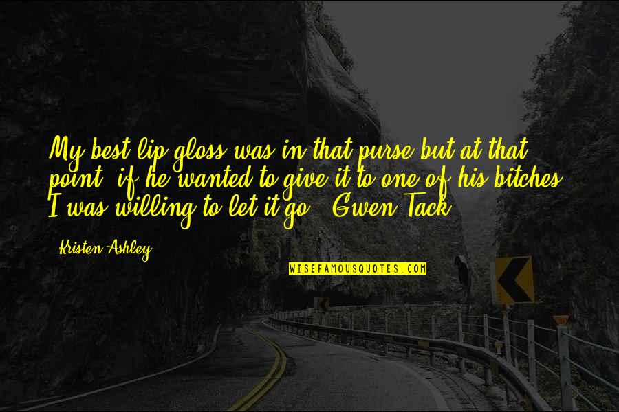 Individualists Tend Quotes By Kristen Ashley: My best lip gloss was in that purse