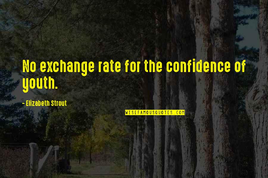Individualities Quotes By Elizabeth Strout: No exchange rate for the confidence of youth.