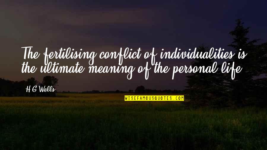 Individualities Quotes By H.G.Wells: The fertilising conflict of individualities is the ultimate