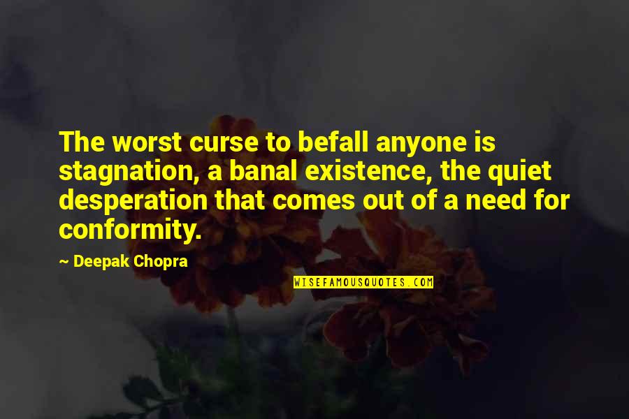 Individuality And Conformity Quotes By Deepak Chopra: The worst curse to befall anyone is stagnation,