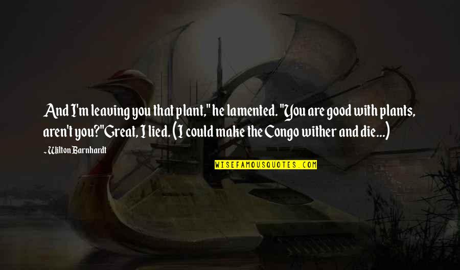 Individuality And Creativity Quotes By Wilton Barnhardt: And I'm leaving you that plant," he lamented.