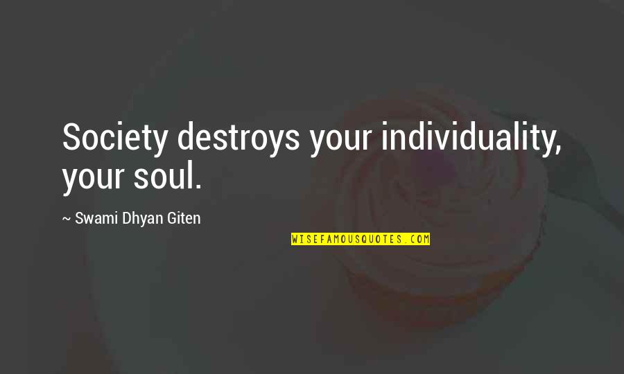 Individuality And Society Quotes By Swami Dhyan Giten: Society destroys your individuality, your soul.