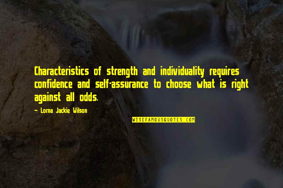 Individuality And Strength Quotes By Lorna Jackie Wilson: Characteristics of strength and individuality requires confidence and