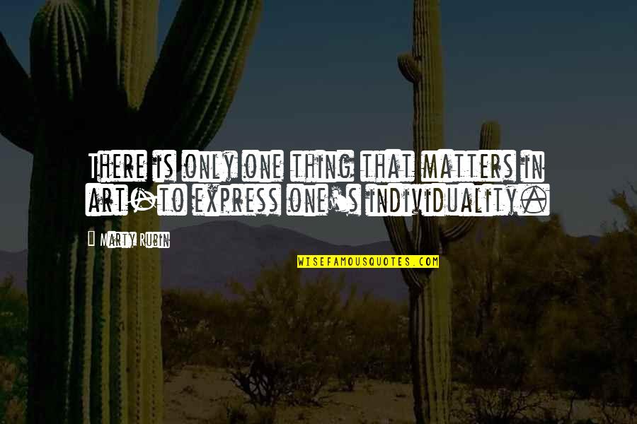 Individuality In Art Quotes By Marty Rubin: There is only one thing that matters in